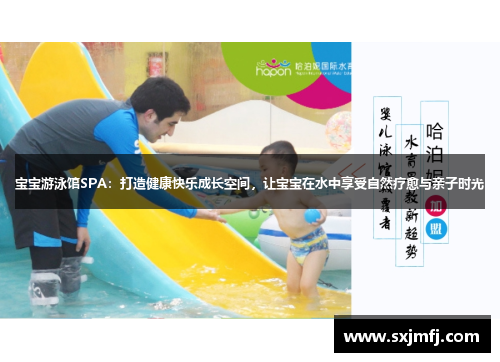 宝宝游泳馆SPA：打造健康快乐成长空间，让宝宝在水中享受自然疗愈与亲子时光